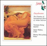 Daydreams: The Chamber and Instrumental Music of Arthur Sullivan - Jamie Walton (cello); Murray McLachlan (piano); Yeomans Sting Quartet