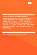 Daylight Land: The Experiences, Incidents, and Adventures, Humorous and Otherwise, Which Befel Judge John Doe, Tourist, of San Francisco; Mr. Cephas Pepperell, Capitalist of Boston; Colonel Goffe, the Man from New Hampshire, and Divers Others, in Their Pa
