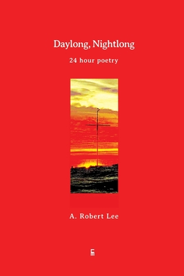 Daylong, Nightlong: 24 Hour Poetry - Lee, A Robert