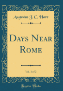 Days Near Rome, Vol. 1 of 2 (Classic Reprint)