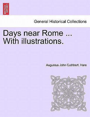 Days Near Rome ... with Illustrations. - Hare, Augustus J C