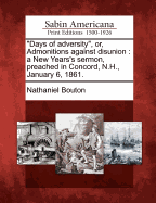 Days of Adversity, Or, Admonitions Against Disunion: A New Years's Sermon, Preached in Concord, N.H., January 6, 1861.