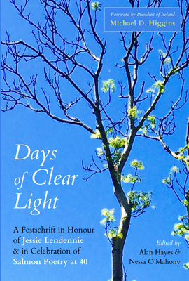 Days of Clear Light: A Festschrift in Honour of Jessie Lendennie and in Celebration of Salmon Poetry at 40 - O'Mahony, Nessa (Editor), and Hayes, Alan (Editor), and Hutson, Siobhan (Designer)