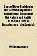 Days of Deer-Stalking in the Scottish Highlands; Including an Account of the Nature and Habits of the Red Deer, a Description of the Scottish Forests, and Historical Notes on the Earlier Field-Sports of Scotland ..