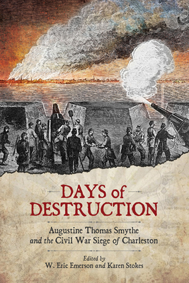 Days of Destruction: Augustine Thomas Smythe and the Civil War Siege of Charleston - Emerson, W Eric (Editor), and Stokes, Karen (Editor)