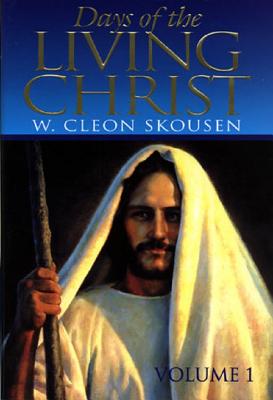 Days of the Living Christ Vol. 1 - Skousen Willard Cleon 1913-, and Skousen, Cleon