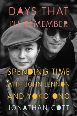 Days That I'll Remember: Spending Time with John Lennon and Yoko Ono - Cott, Jonathan
