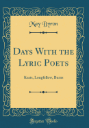 Days with the Lyric Poets: Keats, Longfellow, Burns (Classic Reprint)