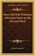 Days with Walt Whitman: With Some Notes on His Life and Work