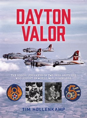 Dayton Valor: The Heroic Journeys of Two Ohio Brothers Who Fought in World War II Bombers - Hollenkamp, Timothy B, and Carroll, Kathleen (Editor), and Frazier, Michael (Cover design by)