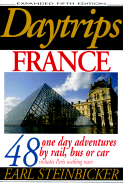Daytrips France: 48 One Day Adventures by Rail, Bus or Car Includes Paris Walking Tours - Steinbicker, Earl