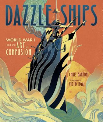 Dazzle Ships: World War I and the Art of Confusion - Barton, Chris