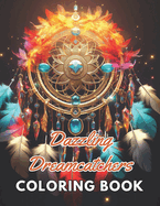 Dazzling Dreamcatchers Coloring Book: New Edition And Unique High-quality illustrations, Enjoyable Stress Relief and Relaxation Coloring Pages