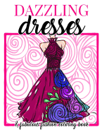 Dazzling Dresses & Fabulous Fashion Coloring Book: Great Gift for Fashion Designers and Fashionistas - Kids, Teens, Tweens, Adults and Seniors Can Get Inspired, Relax and Have Fun