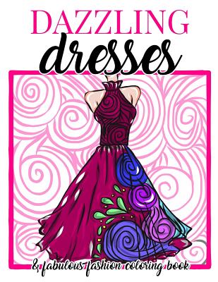 Dazzling Dresses & Fabulous Fashion Coloring Book: Great Gift for Fashion Designers and Fashionistas - Kids, Teens, Tweens, Adults and Seniors Can Get Inspired, Relax and Have Fun - Swanson, Megan