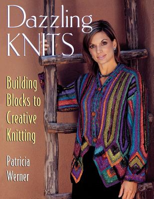 Dazzling Knits: Building Blocks to Creative Knitting - Werner, Patricia