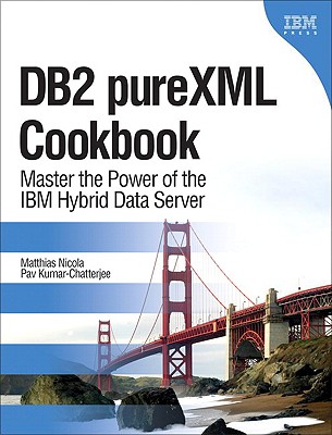 DB2 pureXML Cookbook: Master the Power of the IBM Hybrid Data Server - Nicola, Matthias, and Kumar-Chatterjee, Pav