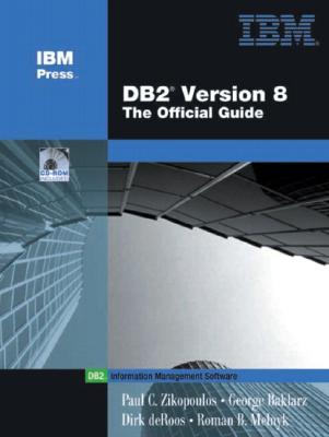 DB2 Version 8: The Official Guide - Zikopoulos, Paul C., and Baklarz, George, and DeRoos, Dirk