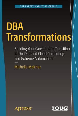 DBA Transformations: Building Your Career in the Transition to On-Demand Cloud Computing and Extreme Automation - Malcher, Michelle