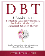 Dbt: 3 Books in 1: Borderline Personality Disorder, Borderline Mother and Dialectical Behavior Therapy. Regulate your emotions, build and sustain your relationships before they fall apart