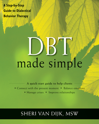 Dbt Made Simple: A Step-By-Step Guide to Dialectical Behavior Therapy - Van Dijk, Sheri, MSW