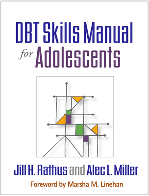 Dbt Skills Manual for Adolescents - Rathus, Jill H, PhD, and Miller, Alec L, PsyD, and Linehan, Marsha M, PhD, Abpp (Foreword by)