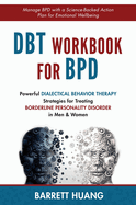 DBT Workbook For BPD: Powerful Dialectical Behavior Therapy Strategies for Treating Borderline Personality Disorder in Men & Women Manage BPD with a Science-Backed Action Plan for Emotional Wellbeing