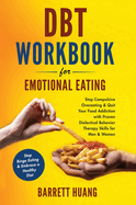 DBT Workbook For Emotional Eating: Stop Compulsive Overeating & Quit Your Food Addiction with Proven Dialectical Behavior Therapy Skills for Men & Women Stop Binge Eating & Embrace a Healthy Diet