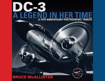 DC-3: A Legend in Her Time: A 75th Anniversary Photographic Tribute - McAllister, Bruce