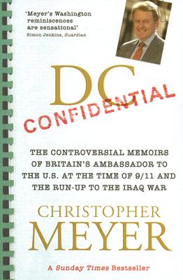 DC Confidential: The Controversial Memoirs of Britain's Ambassador to the U.S. at the Time of 9/11 and the Run-Up to the Iraq War - Meyer, Christopher