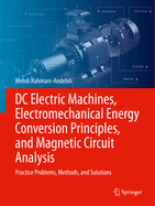 DC Electric Machines, Electromechanical Energy Conversion Principles, and Magnetic Circuit Analysis: Practice Problems, Methods, and Solutions