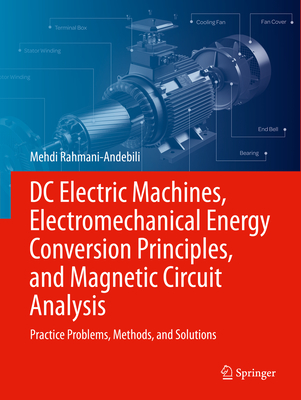 DC Electric Machines, Electromechanical Energy Conversion Principles, and Magnetic Circuit Analysis: Practice Problems, Methods, and Solutions - Rahmani-Andebili, Mehdi