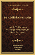 de Adellikke Huisvader: Met de Verklaringen, Volaardige Vertellingen, En Nutte Lerringen (1658)