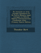 de Amorum in Arte Antiqua Simulacris Et de Pueris Minutis Apud Antiquos in Deliciis Habitis Commentariolus Catullianus Alter ... - Birt, Theodor