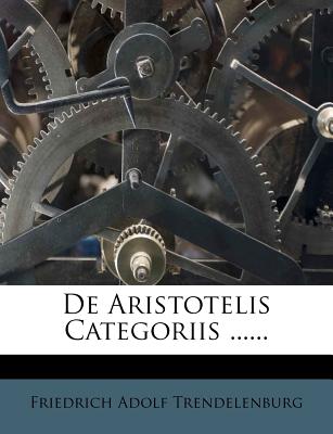 de Aristotelis Categoriis ...... - Trendelenburg, Friedrich Adolf