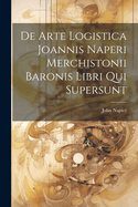 De Arte Logistica Joannis Naperi Merchistonii Baronis Libri Qui Supersunt