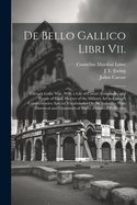 de Bello Gallico Libri VII.: Caesar's Gallic War, with a Life of Caesar, Geography and People of Gaul, History of the Military Art in Caesar's Commentaries; Special Vocabularies on the Inductive Plan: Historical and Grammatical Notes, a General Reference