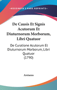 de Causis Et Signis Acutorum Et Diuturnorum Morborum, Libri Quatuor: de Curatione Acutorum Et Diuturnorum Morborum, Libri Quatuor (1790)