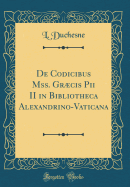 de Codicibus Mss. Grcis Pii II in Bibliotheca Alexandrino-Vaticana (Classic Reprint)