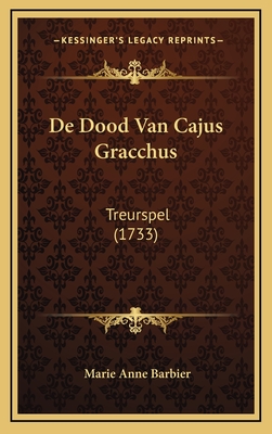 de Dood Van Cajus Gracchus: Treurspel (1733) - Barbier, Marie Anne