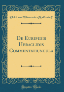de Euripidis Heraclidis Commentatiuncula (Classic Reprint)