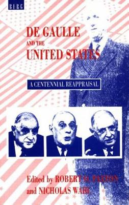 de Gaulle and the United States: A Centennial Reappraisal - Paxton, Robert (Editor), and Wahl, Nicholas (Editor)