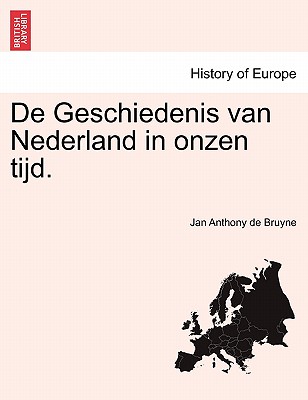 de Geschiedenis Van Nederland in Onzen Tijd. - Bruyne, Jan Anthony De