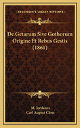 de Getarum Sive Gothorum Origine Et Rebus Gestis (1861)