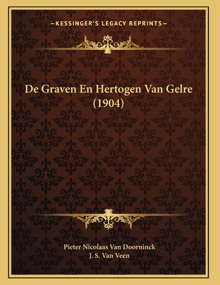 de Graven En Hertogen Van Gelre (1904) - Van Doorninck, Pieter Nicolaas, and Van Veen, J S