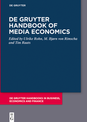 De Gruyter Handbook of Media Economics - Rohn, Ulrike (Editor), and Rimscha, M. Bjrn (Editor), and Raats, Tim (Editor)