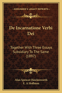 de Incarnatione Verbi Dei: Together with Three Essays Subsidiary to the Same