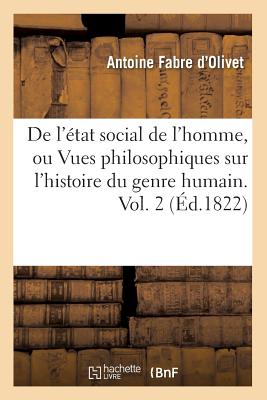 de l'tat Social de l'Homme, Ou Vues Philosophiques Sur l'Histoire Du Genre Humain. Vol. 2 (d.1822) - Fabre D'Olivet, Antoine