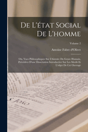 de l'?tat Social de l'Homme: Ou, Vues Philosophiques Sur l'Histoire Du Genre Humain, Pr?c?d?es d'Une Dissertation Introductive Sur Les Motifs Et l'Objet de CET Ouvrage; Volume 2