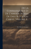de La Connaissance Et de L'Amour Du Fils de Dieu N. S. Jesus-Christ, Volume 2...